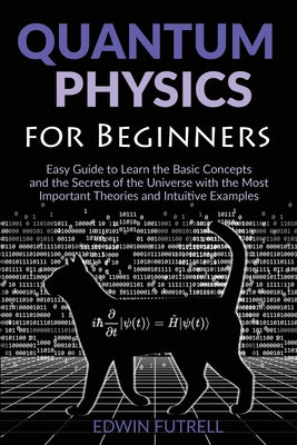 Quantum Physics for Beginners: Easy Guide to Learn the Basic Concepts and the Secrets of the Universe with the Most Important Theories and Intuitive E by Edwin Futrell book cover