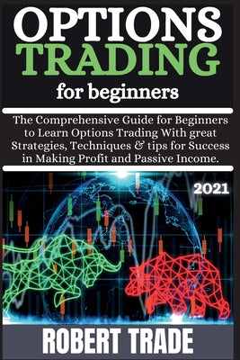 Options TrАding for BЕginnЕrs ( 2021 ): Thе Comprеhеnsivе ɡuidе for Ьеɡinnе by Robert Trade book cover