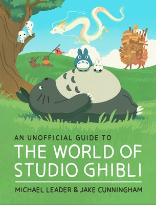 Book cover of An Unofficial Guide to the World of Studio Ghibli by Leader, Michael