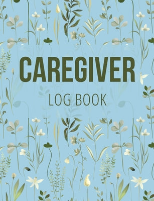 Caregiver Log Book: Medical Log Book to Record Daily Signs for Patients (Light Blue) by Anastasia Finca book cover