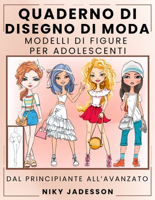 Quaderno di Disegno di Moda Modelli di Figure per Adolescenti: Dal Principiante all'Avanzato - Quaderno Guidato per Giovani Amanti della Moda. Include by Niky Jadesson book cover