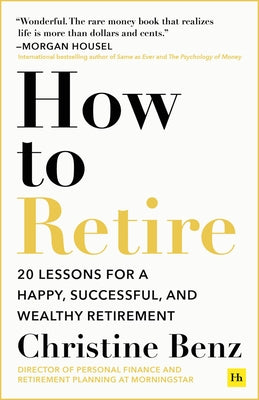 How to Retire: 20 Lessons for a Happy, Successful, and Wealthy Retirement by Benz, Christine book cover