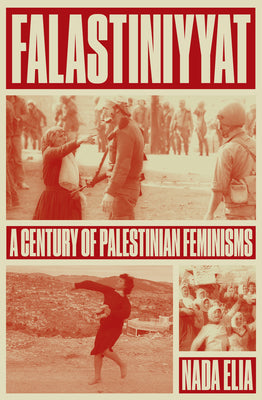 Falastiniyyat: A Century of Palestinian Feminisms by Nada Elia book cover