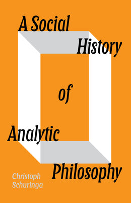 A Social History of Analytic Philosophy: How Politics Has Shaped an Apolitical Philosophy by Christoph Schuringa book cover
