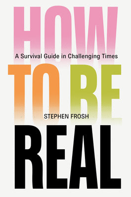 How to Be Real: A Survival Guide in Challenging Times by Stephen Frosh book cover