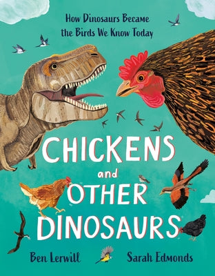 Book cover of Chickens and Other Dinosaurs: How Dinosaurs Became the Birds We Know Today by Lerwill, Ben