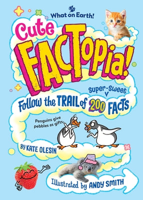 Cute Factopia!: Follow the Trail of 200 Super-Sweet Facts by Olesin, Kate book cover