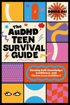 The Audhd Teen Survival Guide: Develop Self-Knowledge, Confidence, and Thrive as an Audhder! by Ali, Sonia book cover
