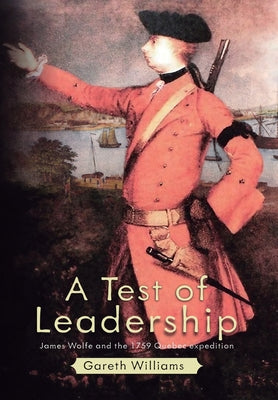 A Test of Leadership: James Wolfe and the 1759 Quebec Expedition by Gareth Williams book cover