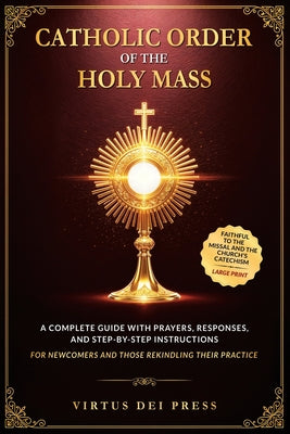 Catholic Order of the Holy Mass: A Complete Guide with Prayers, Responses, and Step-by-Step Instructions for Newcomers and Those Rekindling their Prac by Virtus Dei Press book cover