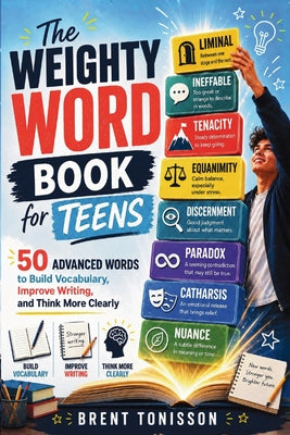 The Weighty Word Book for Teens: 50 Advanced Words to Build Vocabulary, Improve Writing, and Think More Clearly by Brent Tonisson book cover