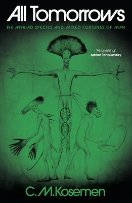 Book cover of All Tomorrows: The Myriad Species and Mixed Fortunes of Man by Kosemen, C. M.