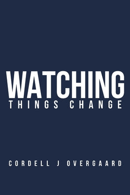 Watching Things Change by Cordell J. Overgaard book cover