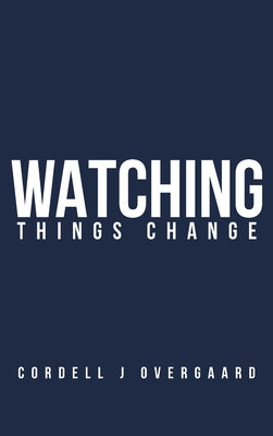Watching Things Change by Cordell J. Overgaard book cover