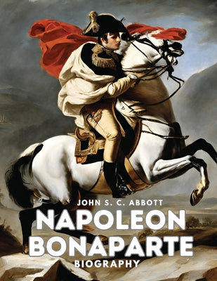 Napoleon Bonaparte: Biography by John S C Abbott book cover
