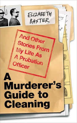 A Murderer's Guide to Cleaning: And Other Stories from My Life as a Probation Officer by Elizabeth Baxter book cover
