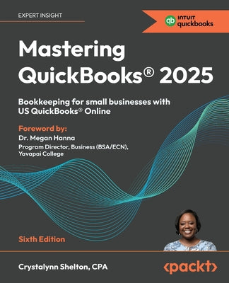 Book cover of Mastering QuickBooks(R) 2025 - Sixth Edition: Bookkeeping for small businesses with US QuickBooks(R) Online by Shelton, Crystalynn