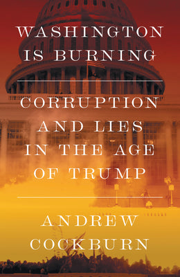 Washington Is Burning: Corruption and Lies in the Age of Trump by Andrew Cockburn book cover