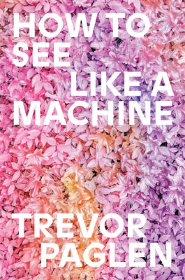 How to See Like a Machine: Images After AI by Paglen, Trevor book cover