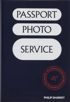 Passport Photo Service: An Unexpected Archive of Celebrity Portraits by Sharkey, Philip book cover