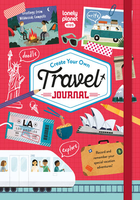 Lonely Planet Kids Create Your Own Travel Journal: Fun Activities, Games & Challenges Inside Diary & Keepsake Write & Draw Precious Trip Moments Story by Lonely Planet Kids book cover