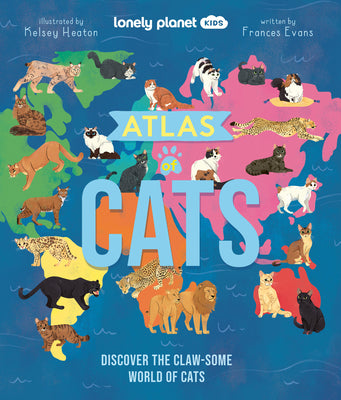 Lonely Planet Kids Atlas of Cats: 100 Clawsome Breeds from Around the World Fun Features & Illustrations Kitty Super Senses & Dictionary Fascinating F by Frances Evans book cover