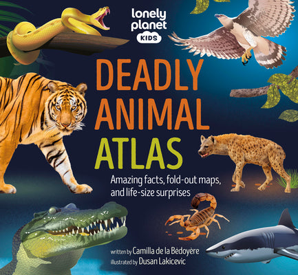 Lonely Planet Kids Deadly Animal Atlas: Amazing Facts, Fold Out Maps & Lift the Flaps Meet Snakes, Sharks, Tigers, Jellyfish & More Packed with Beauti by Lonely Planet book cover