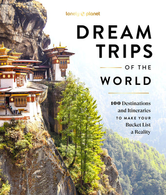 Lonely Planet Dream Trips of the World: 100 Destinations & Itineraries Detailed Maps & Insider Tips 2 Day to 3 Week Trips Bucket List Travel by Lonely Planet book cover