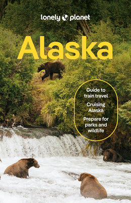 Lonely Planet Alaska: Plan the Trip of a Lifetime Detailed Itineraries & Maps Insider Tips Covers Juneau & the Alexander Archipelago, Anchorage and Mo by St Louis, Regis book cover