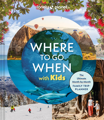 Book cover of Lonely Planet Where to Go When with Kids: 300 Family Travel Ideas Month by Month Trip Planner All Budgets & Seasons Amazing Adventures for Kids, Teens by Planet, Lonely