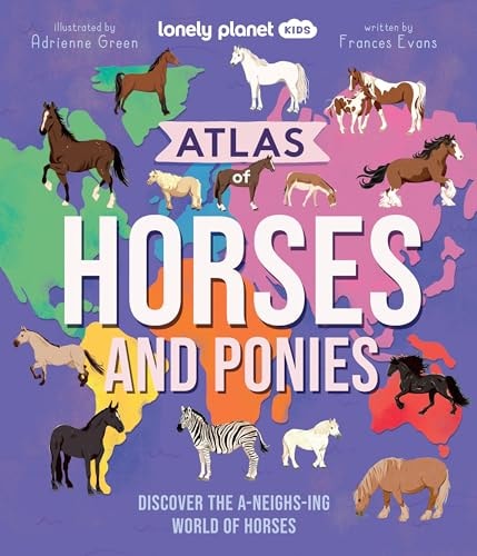 Book cover of Lonely Planet Kids Atlas of Horses and Ponies: Discover the A-Neigh-Zing World of Horses by Evans, Frances