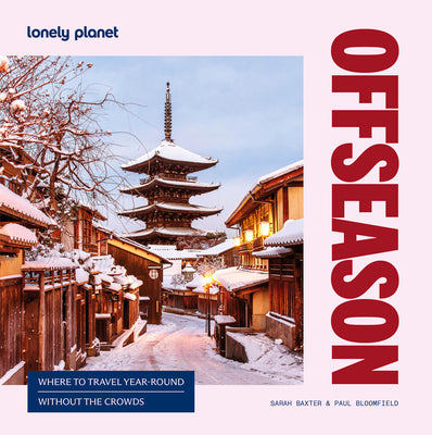 Lonely Planet Offseason: Amazing Crowd Free Trips 100 Top Destinations During Off Peak Times Trip Planning Advice & Tips with Stunning Photography by Baxter, Sarah book cover