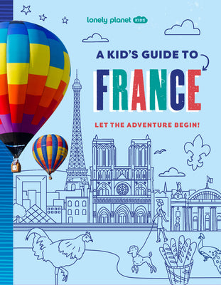 Lonely Planet Kids a Kid's Guide to France: Unlock the Magic of Travel Discover Secret & Surprising Places Packed with Amazing Facts, Top Spots & Vibr by Paige Towler book cover