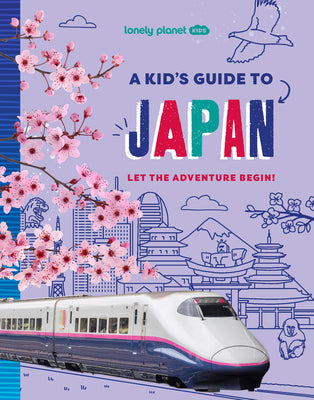 Lonely Planet Kids a Kid's Guide to Japan: Unlock the Magic of Travel Discover Secret & Surprising Places Packed with Amazing Facts, Top Spots & Vibra by Planet, Lonely book cover