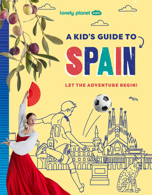 Lonely Planet Kids a Kid's Guide to Spain: Unlock the Magic of Travel Discover Secret & Surprising Places Packed with Amazing Facts, Top Spots & Vibra by Alexa Ward book cover