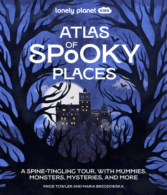 Lonely Planet Kids Atlas of Spooky Places: Explore Strange & Unusual Places Haunted Hotels, Unsolved Mysteries & Eerie Events Awesome Visuals & Illust by Paige Towler book cover
