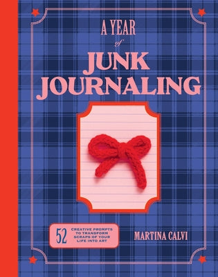 Book cover of Year of Junk Journaling: 52 Creative Prompts to Transform Scraps of Your Life Into Art by Calvi, Martina