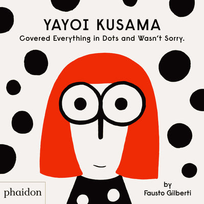 Yayoi Kusama Covered Everything in Dots and Wasn't Sorry. by Gilberti, Fausto book cover