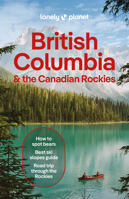 Lonely Planet British Columbia & the Canadian Rockies: Plan the Trip of a Lifetime Detailed Itineraries & Maps Insider Tips Covers British Columbia, A by Bujan, Bianca book cover
