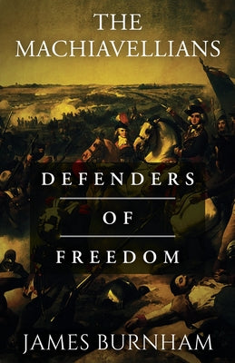 Book cover of The Machiavellians: Defenders of Freedom by Burnham, James