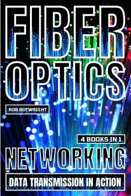 Fiber Optics: Networking And Data Transmission In Action by Rob Botwright book cover