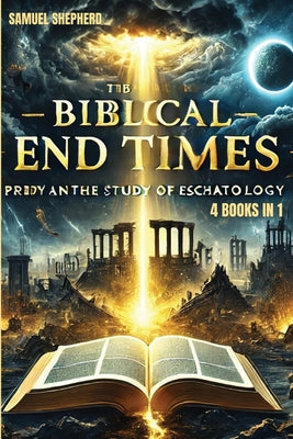 Book cover of Biblical End Times: Prophecy and the Study of Eschatology by Shepherd, Samuel