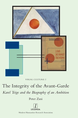 Book cover of The Integrity of the Avant-Garde: Karel Teige and the Biography of an Ambition by Zusi, Peter