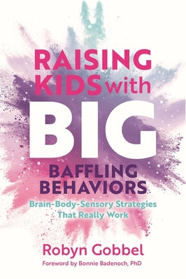 Raising Kids with Big, Baffling Behaviors: Brain-Body-Sensory Strategies That Really Work by Gobbel, Robyn book cover