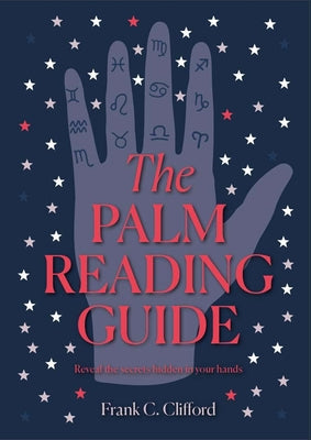 The Palm Reading Guide: Reveal the Secrets Hidden in Your Hands by Frank C. Clifford book cover
