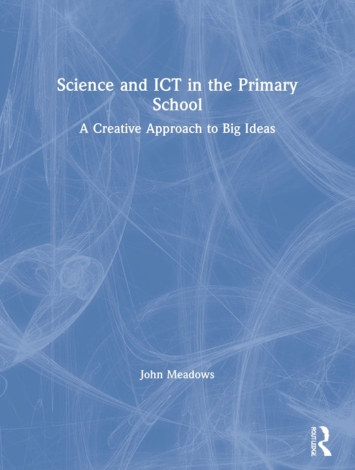Book cover of Science and ICT in the Primary School: A Creative Approach to Big Ideas by Meadows, John