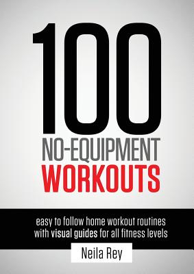 Book cover of 100 No-Equipment Workouts Vol. 1: Easy to Follow Home Workouts Suitable for all Fitness Levels by Rey, Neila
