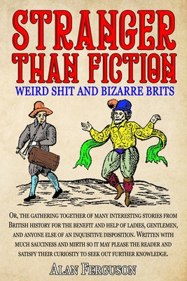 Stranger Than Fiction: Weird Shit and Bizarre Brits: Over 250 Believe It Or Not Tales From British History by Alan Ferguson book cover