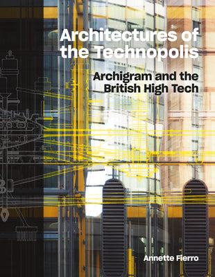 Book cover of Architectures of the Technopolis: Archigram and the British High Tech by Fierro, Annette