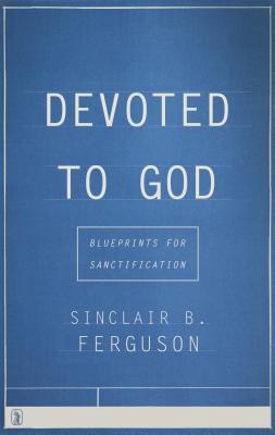 Book cover of Devoted to God: Blueprints for Sanctification by Ferguson, Sinclair B.